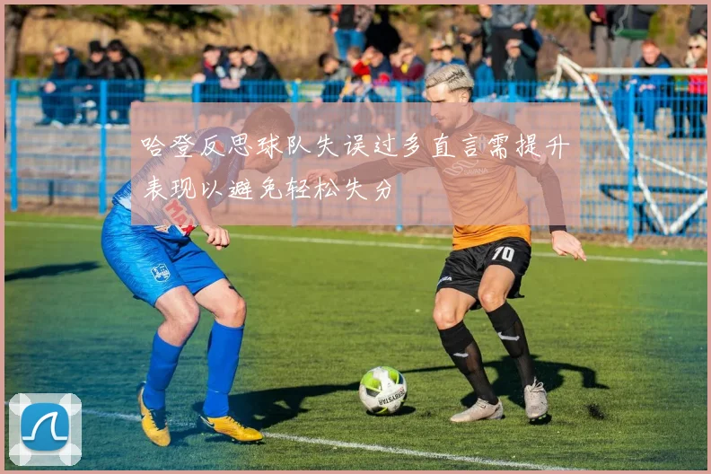 哈登反思球队失误过多直言需提升表现以避免轻松失分